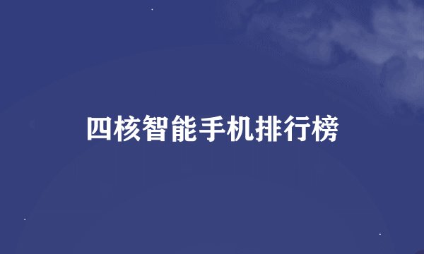 四核智能手机排行榜