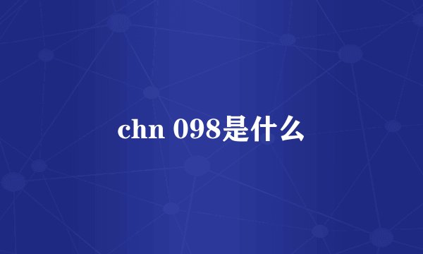 chn 098是什么