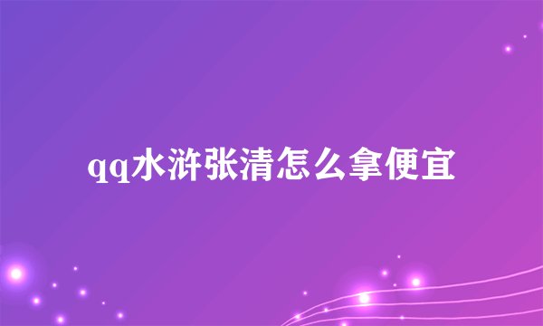 qq水浒张清怎么拿便宜