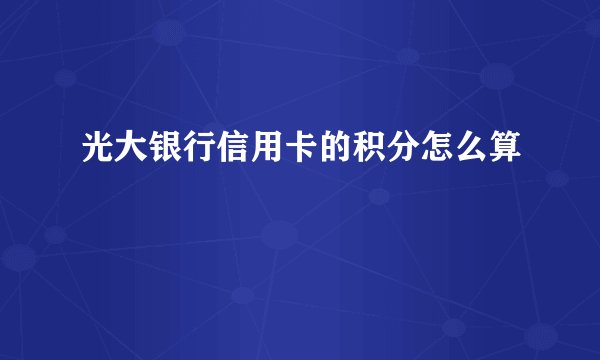 光大银行信用卡的积分怎么算
