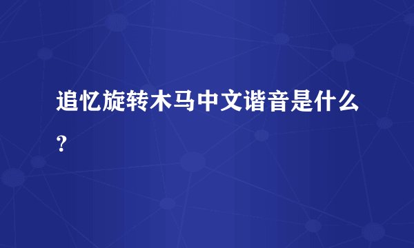 追忆旋转木马中文谐音是什么？