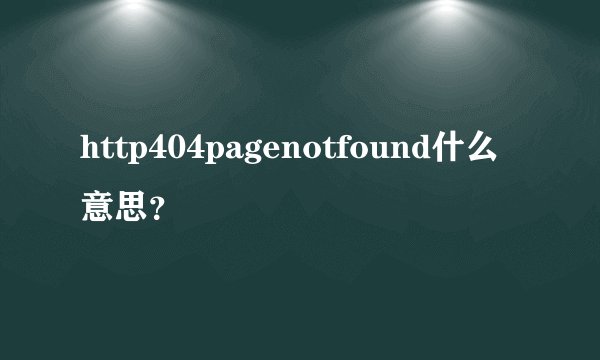 http404pagenotfound什么意思？