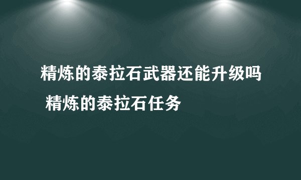精炼的泰拉石武器还能升级吗 精炼的泰拉石任务