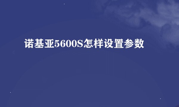 诺基亚5600S怎样设置参数