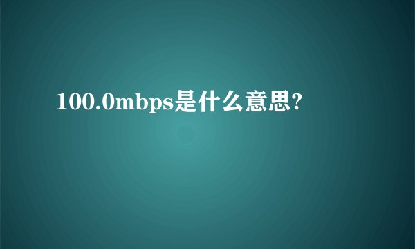 100.0mbps是什么意思?