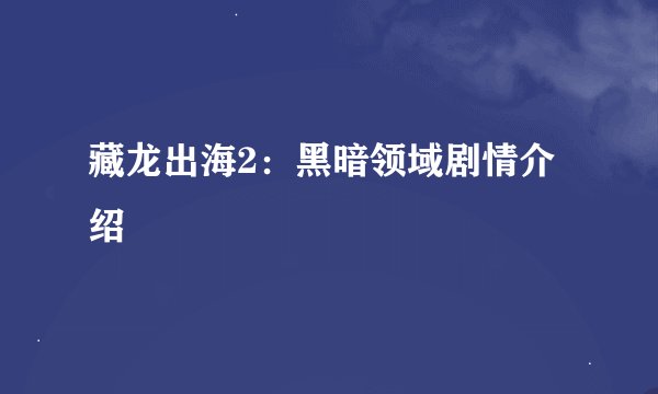 藏龙出海2：黑暗领域剧情介绍