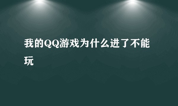 我的QQ游戏为什么进了不能玩