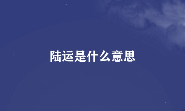 陆运是什么意思
