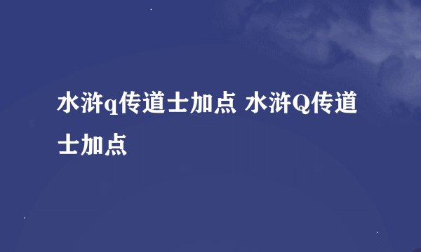 水浒q传道士加点 水浒Q传道士加点