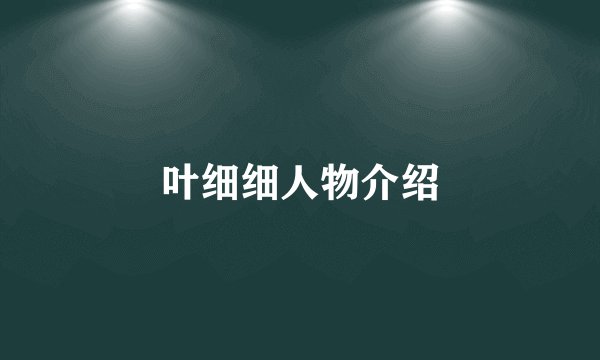 叶细细人物介绍