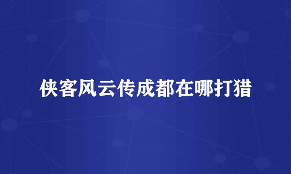 侠客风云传成都在哪打猎