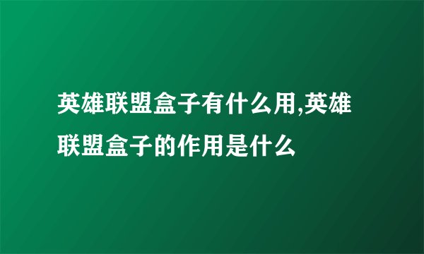 英雄联盟盒子有什么用,英雄联盟盒子的作用是什么