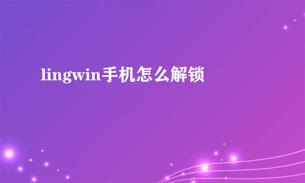 lingwin手机怎么解锁