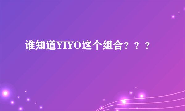谁知道YIYO这个组合？？？