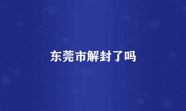 东莞市解封了吗