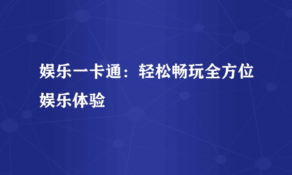 娱乐一卡通：轻松畅玩全方位娱乐体验