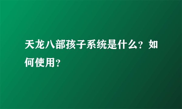 天龙八部孩子系统是什么？如何使用？