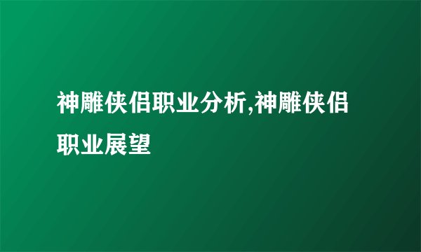 神雕侠侣职业分析,神雕侠侣职业展望