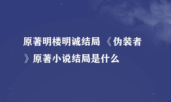原著明楼明诚结局 《伪装者》原著小说结局是什么