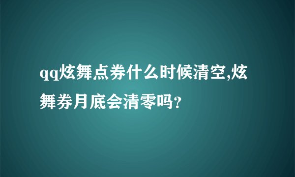 qq炫舞点券什么时候清空,炫舞券月底会清零吗？