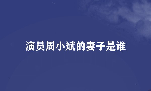 演员周小斌的妻子是谁