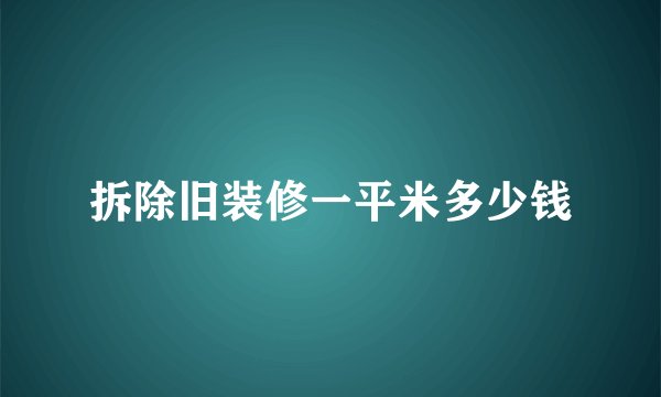 拆除旧装修一平米多少钱