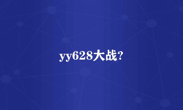 yy628大战?