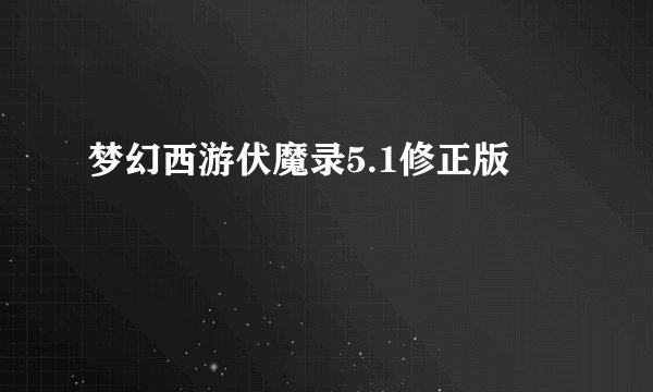 梦幻西游伏魔录5.1修正版