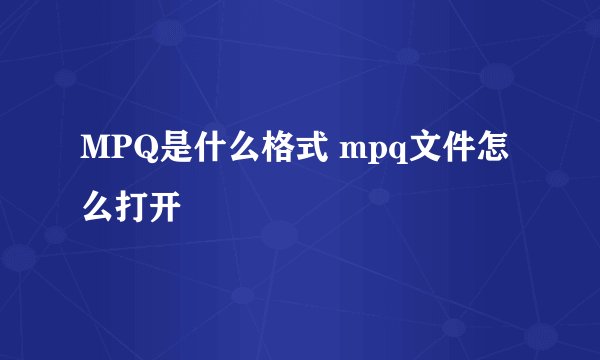 MPQ是什么格式 mpq文件怎么打开