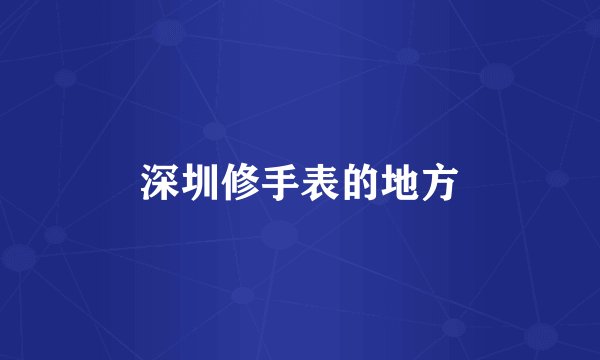 深圳修手表的地方
