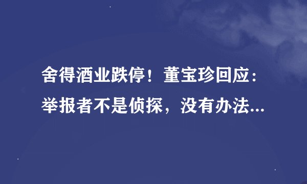 舍得酒业跌停！董宝珍回应：举报者不是侦探，没有办法找到所有证据