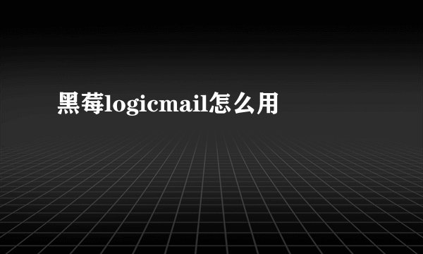 黑莓logicmail怎么用