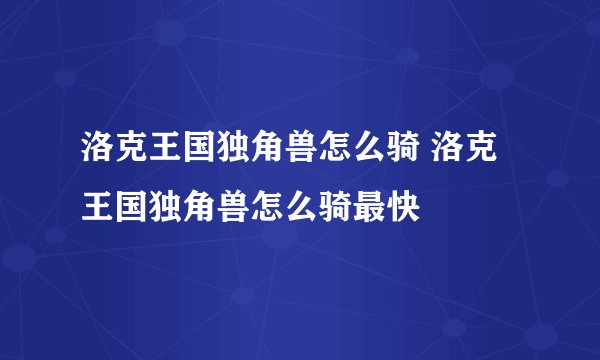 洛克王国独角兽怎么骑 洛克王国独角兽怎么骑最快