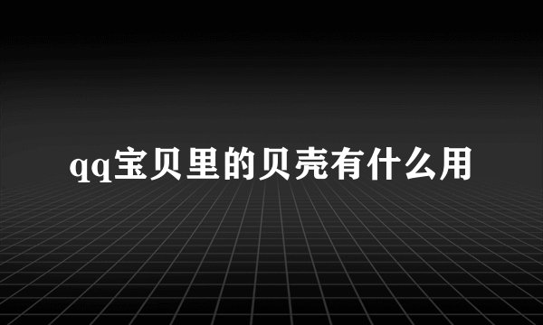 qq宝贝里的贝壳有什么用