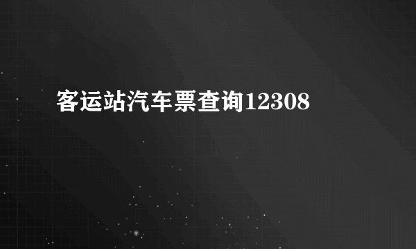 客运站汽车票查询12308