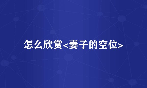 怎么欣赏<妻子的空位>