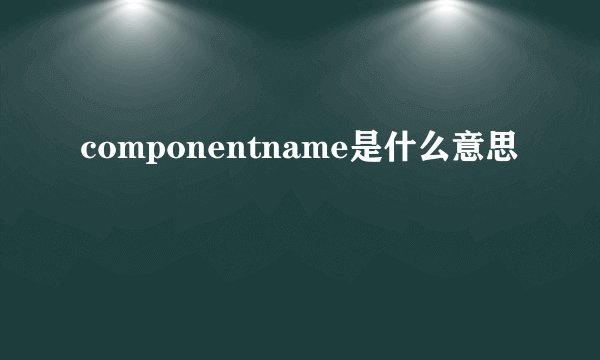 componentname是什么意思