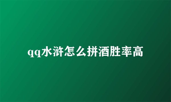 qq水浒怎么拼酒胜率高