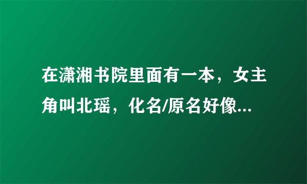 在潇湘书院里面有一本，女主角叫北瑶，化名/原名好像叫凤瑶，求这本小说的原名！