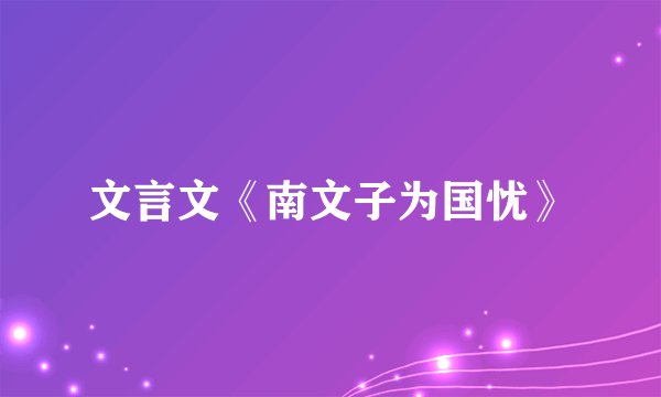 文言文《南文子为国忧》