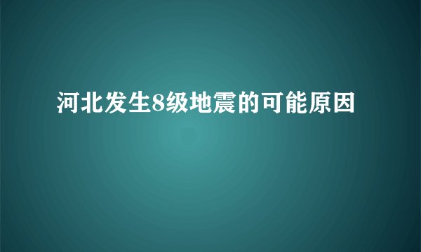 河北发生8级地震的可能原因