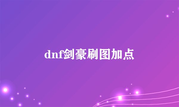 dnf剑豪刷图加点