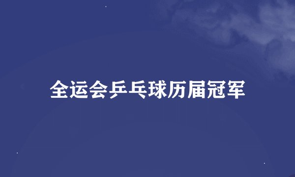 全运会乒乓球历届冠军