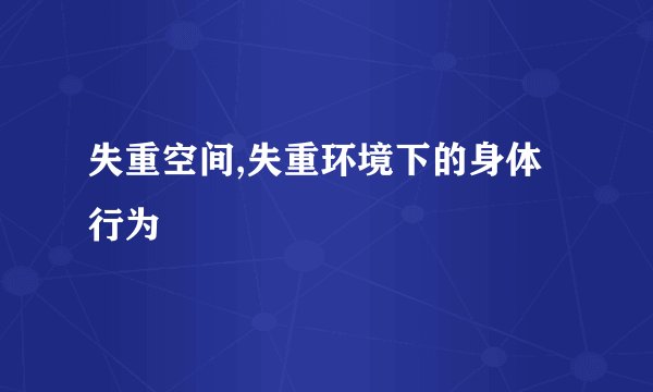 失重空间,失重环境下的身体行为