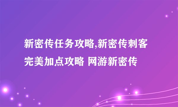 新密传任务攻略,新密传刺客完美加点攻略 网游新密传