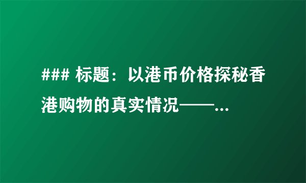 ### 标题：以港币价格探秘香港购物的真实情况——记人民币或本地货币的2588港币能购买哪些物品？