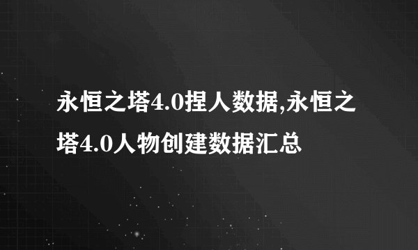 永恒之塔4.0捏人数据,永恒之塔4.0人物创建数据汇总