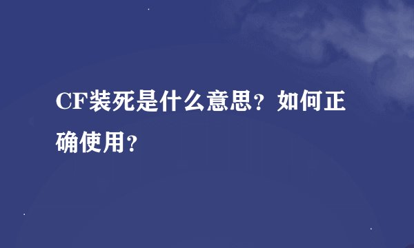 CF装死是什么意思？如何正确使用？
