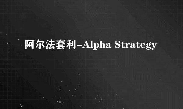 阿尔法套利-Alpha Strategy
