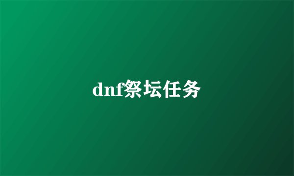 dnf祭坛任务